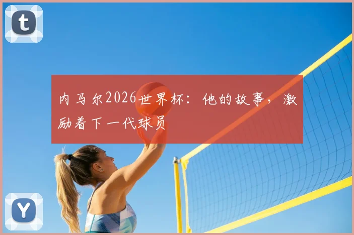 内马尔2026世界杯：他的故事，激励着下一代球员
