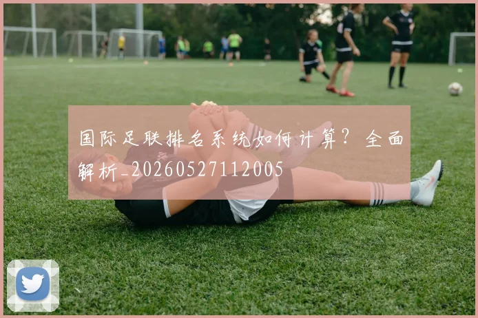 国际足联排名系统如何计算？全面解析_20260527112005