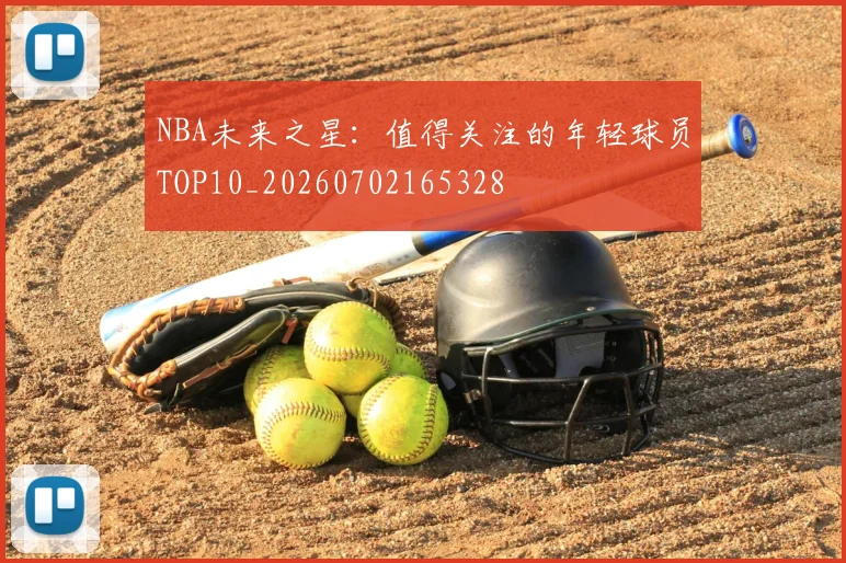 NBA未来之星:值得关注的年轻球员TOP10_20260702165328