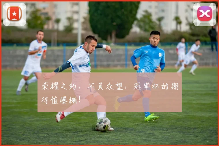 荣耀之约，不负众望，冠军杯的期待值爆棚！