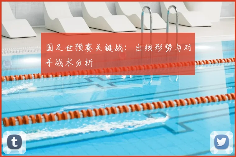 国足世预赛关键战：出线形势与对手战术分析
