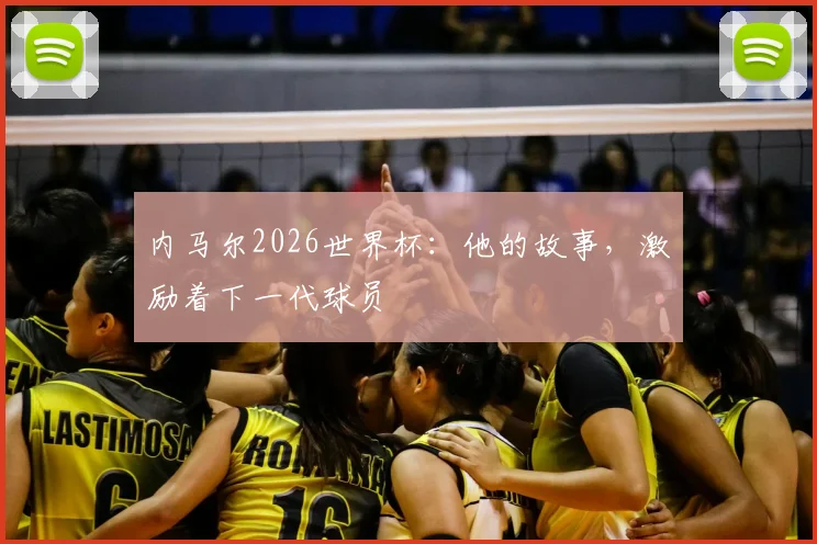 内马尔2026世界杯：他的故事，激励着下一代球员